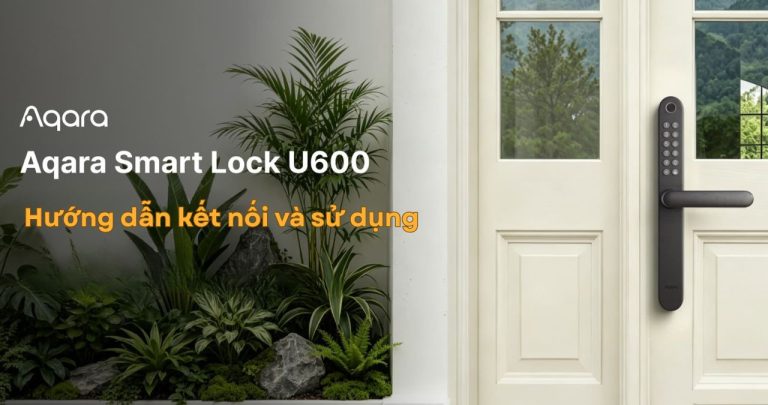Hướng dẫn kết nối và sử dụng khoá Aqara U600